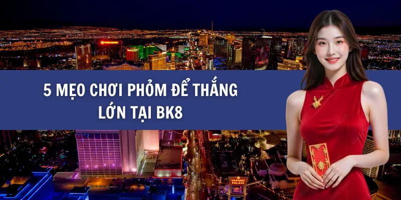 5 Mẹo Chơi Phỏm Để Thắng Lớn tại BK8