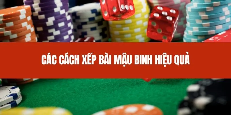 Các cách xếp bài Mậu Binh hiệu quả