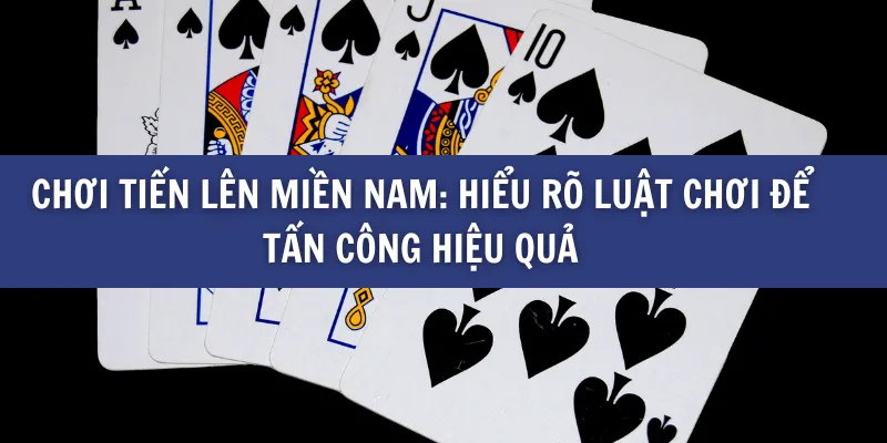 Chiến Lược Tấn Công Và Phòng Thủ Khi Chơi Tiến Lên Miền Nam tại BK8