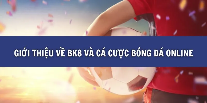 Cá Cược Bóng Đá Online Cùng BK8: Những Kinh Nghiệm Vàng