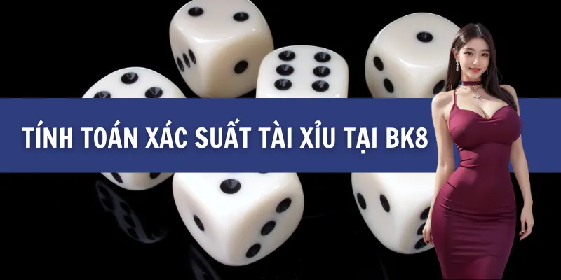 Tính toán xác suất Tài Xỉu tại BK8